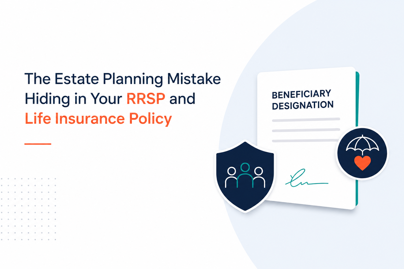 The Estate Planning Mistake Hiding in Your RRSP and Life Insurance Policy